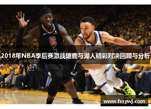 2018年NBA季后赛激战雄鹿与湖人精彩对决回顾与分析