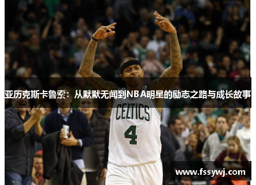 亚历克斯卡鲁索：从默默无闻到NBA明星的励志之路与成长故事